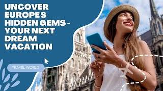 Uncover Europe's Hidden Gems - Your Next Dream Travel Destinations TRAVEL 2023