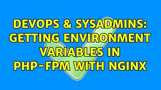 DevOps & SysAdmins: Getting environment variables in PHP-FPM with Nginx (2 Solutions!!)
