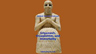 Gilgamesh, Utnapishtim, and Immortality - Oldest Stories Podcast