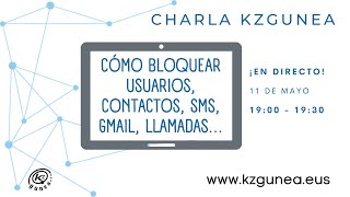 Charlas KZgunea | CÓMO BLOQUEAR USUARIOS, CONTACTOS, SMS, GMAIL, LLAMADAS...