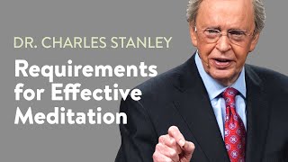 Requirements for Effective Meditation – Dr. Charles Stanley