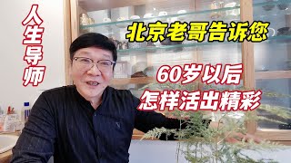 60岁以后还能做什么？退休生活怎么过才精彩？北京老哥说得太好了