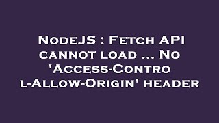 NodeJS : Fetch API cannot load ... No 'Access-Control-Allow-Origin' header