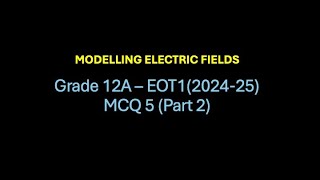 EOT12 - MCQ5 (Part 2) - Modelling Electric Fields - Electric Fields