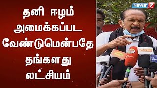 தனி ஈழம் அமைக்கப்பட வேண்டும் என்பதே தங்களது லட்சியம் - வைகோ