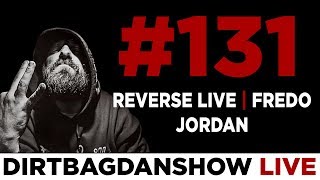 DIRTBAG DAN SHOW LIVE EPISODE 131 w/ REVERSE LIVE, FREDO AND JORDAN