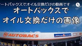 オートバックスでオイル交換だけの動画です