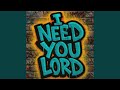 I Need You Lord