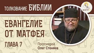 Евангелие от Матфея. Глава 7. Протоиерей Олег Стеняев. Толкование Библии. Толкование Нового Завета