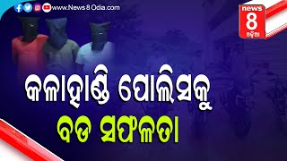 କଳାହାଣ୍ଡି ପୋଲିସକୁ ବଡ ସଫଳତା || News8odia || Odisha