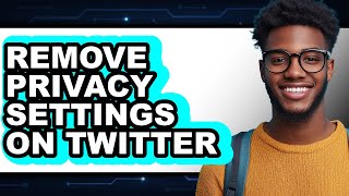 How to Remove Privacy Settings on Twitter (full Guide)