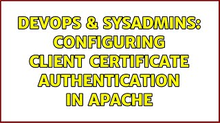 DevOps & SysAdmins: Configuring client certificate authentication in apache (2 Solutions!!)