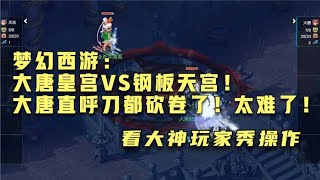 梦幻西游：大唐皇宫VS钢板天宫！大唐直呼刀都砍卷了！太难了！