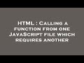 HTML : Calling a function from one JavaScript file which requires another
