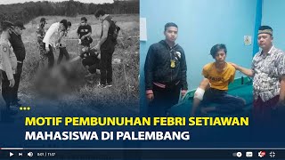 Motif Pembunuhan Febri Setiawan Mahasiswa di Palembang, Jenazah Hangus di Girimulyo OKU Timur