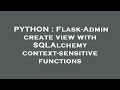 PYTHON : Flask-Admin create view with SQLAlchemy context-sensitive functions