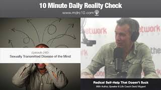 10 Minute Daily Reality Check #240: Sexually Transmitted Disease of the Mind