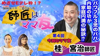 師匠はママ友　第4回「桂宮治師匠」パワフルな高座を支える家族との団欒ご飯✨家族円満の秘訣も語ります