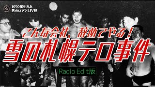 こんな会社辞めてやる！ 新日本プロレス1984･雪の札幌テ●事件【Radio Edit】