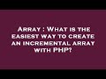 Array : What is the easiest way to create an incremental array with PHP?
