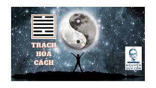 Quẻ số 49 - Trạch Hỏa Cách - Dịch Kinh Tường Giải - Thu Giang Nguyễn Duy Cần #Kinhdich #Trachhoacach