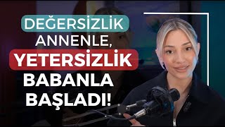 Değersizlik Annenle, Yetersizlik Babanla Başladı!