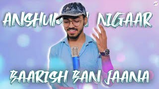 Baarish Ban Jaana ❤️ Stebin Ben & Payal Dev | Anshuman Nigaar Unplugged Cover