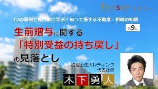 12 の事例で専門家に学ぶ！知って得する不動産・相続の知恵 ～第9回 生前贈与に関する「特別受益の持ち戻し」の見落とし～