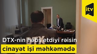 DTX-nin həbs etdiyi xidmət rəisinin cinayət işi məhkəməyə göndərilib