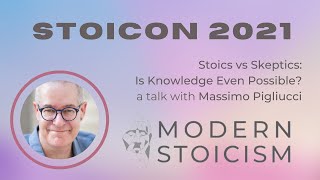 Stoicon 2021 | Massimo Pigliucci | Talk With Q&A | Stoics vs. Skeptics Is Knowledge Even Possible?