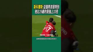 斯科爾斯:這個男孩很特別，他比19歲的我強上10倍 #足球