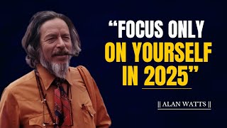 FOCUS ONLY ON YOURSELF IN 2025 - ALAN WATTS MOTIVATION