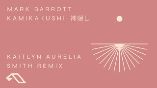 Mark Barrott - Kamikakushi (神隠し) (Kaitlyn Aurelia Smith Remix)