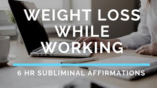 Lose Weight While Working Subliminal Affirmations - 6 Hours
