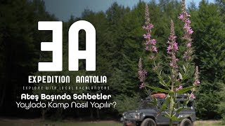 Expedition Anatolia - Ateş Başında Sohbetler - Yaylada Kamp Nasıl Yapılır?