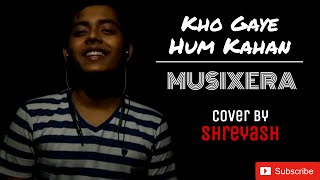Kho Gaye Hum Kahan | Baar Baar Dekho | MUSIXERA | Cover ft. Shreyash Srivastav | Prateek K, Jasleen
