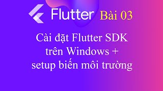 [Tự học Flutter - Bài 3] - Cài đặt Flutter SDK & setup biến môi trường trên Windows