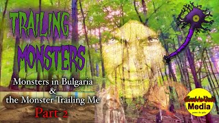 Monsters in Bulgaria \u0026 the Monster Trailing Me, Part 2