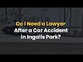 Do I Need a Lawyer After a Car Accident in Ingalls Park ?