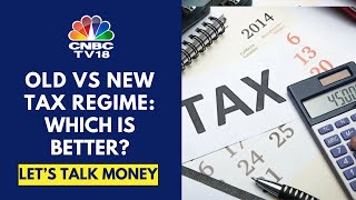 Old Tax Regime Vs New Tax Regime: Which Is Better? | Let's Talk Money | CNBCTV18