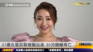 37歲女星莊群施腦出血 30分鐘離奇亡｜20231129 ET午間新聞