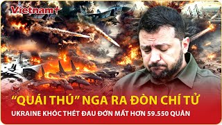 “Quái thú” Nga ra đòn chí tử oanh tạc dữ dội ở Kursk, Ukraine khóc thét đau đớn mất hơn 59.550 quân