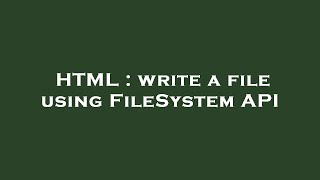 HTML : write a file using FileSystem API