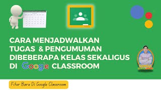 CARA MENJADWALKAN TUGAS & PENGUMUMAN DIBEBERAPA KELAS SEKALIGUS DI GOOGLE CLASSROOM