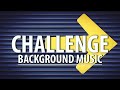Challenge music background / challenging background music