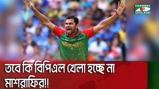 তবে কি বিপিএল খেলা হচ্ছে না মাশরাফির!! || Channel i News