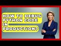 How To Debug Python Code In Production? - Python Code School