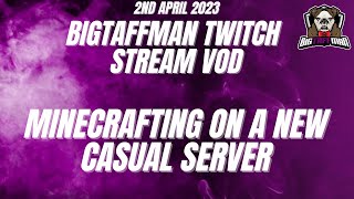Minecrafting on a new casual server -  BigTaffMan Stream VOD 2-4-23