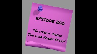 Episode 200 - Glitter \u0026 Greed: The Lisa Frank Story