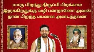 46. யாரு பிறந்து திருப்பி பிறக்காம இருக்கிறதுக்கு வழி பன்றானோ அவன் தான் பிறந்த பயனை அடைந்தவன்.